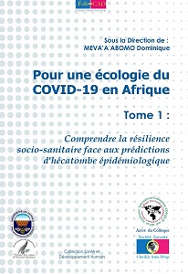 Pour une écologie du COVID-19 en Afrique. Tome 1 : Comprendre la résilience socio-sanitaire face aux prédictions d'hécatombe épidémiologique