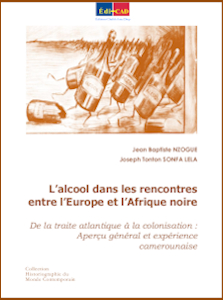  L’alcool dans les rencontres entre  l’Europe et l’Africa noire. De la traite atlantique à la colonisation : Aperçu général et expérience camerounaise 