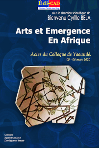 Arts et Émergence en Afrique - Actes du Colloque de Yaoundé, 05 - 06 mars 2020