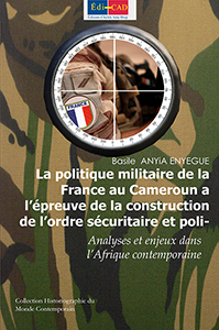 La politique militaire de la France au Cameroun a l’épreuve de la construction de l’ordre sécuritaire et politique