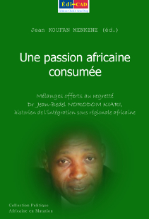 Une passion africaine consumée, Mélanges offerts au regretté Dr Jean-Bedel NORODOM KIARI, historien de l’intégration sous régionale africaine